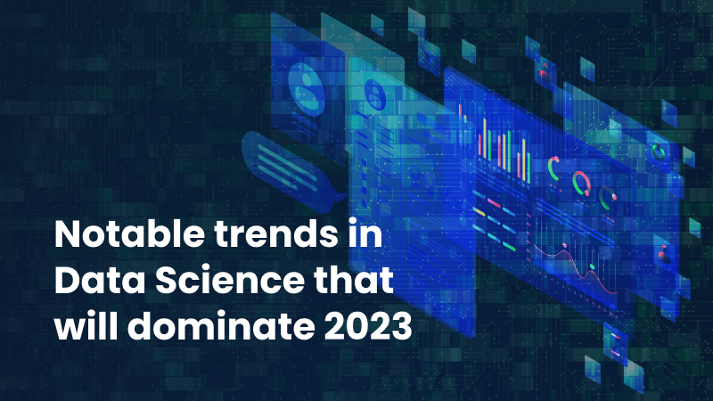 Notable trends in Data Science that will dominate 2023 