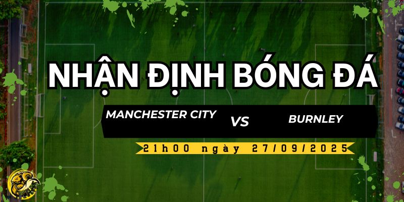 Nhận định Manchester City vs Burnley, 21h00 ngày 27/09 4 Socolive TV nhận định và dự đoán kết quả trận đấu